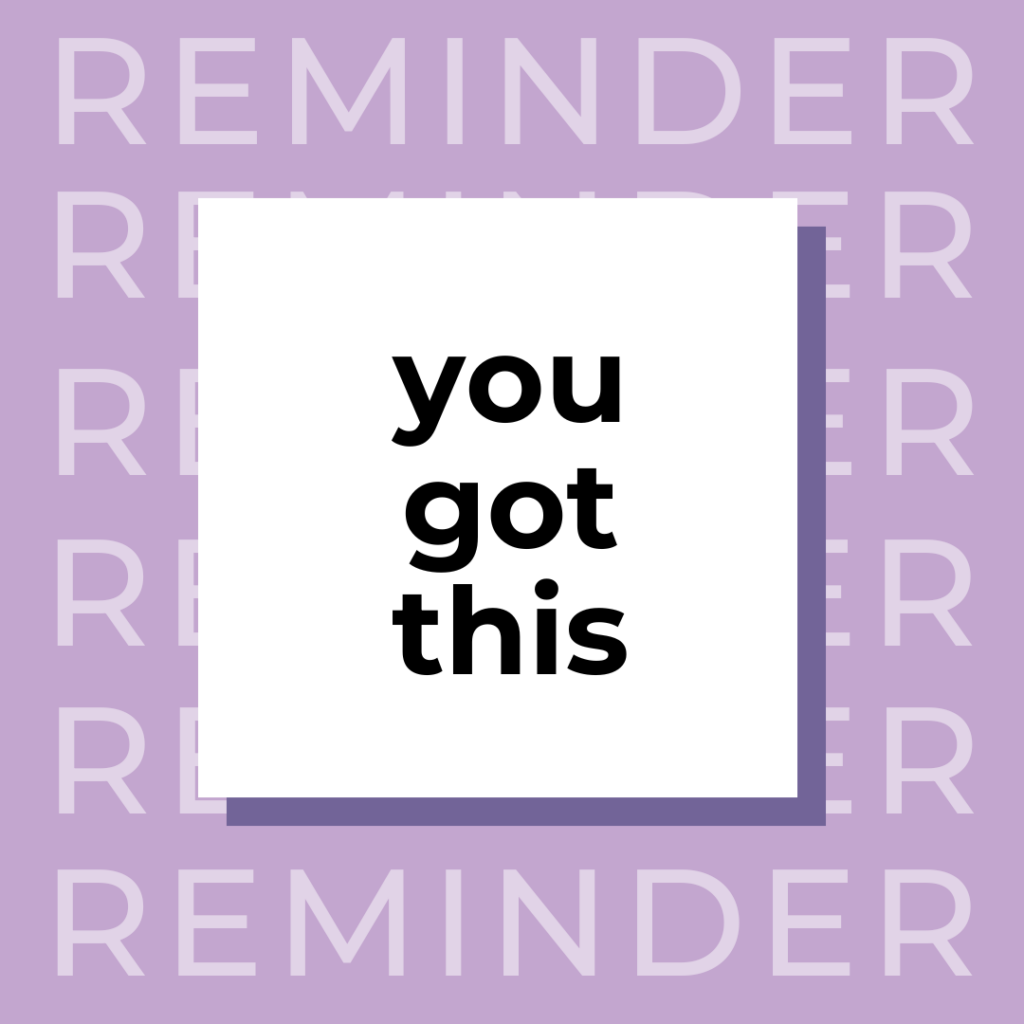 graphic reminder that says, "you got this"