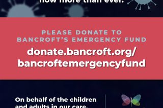 Dark blue and red graphic reading "We need your support now more than ever. Please donate to Bancroft's emergency fund donate.bancroft.org/bancroftemergencyfund. On the behalf of the children and adults in our care THANK YOU!"